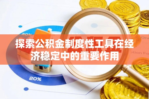 彭州探索公积金制度性工具在经济稳定中的重要作用