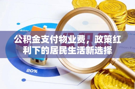 彭州公积金支付物业费，政策红利下的居民生活新选择