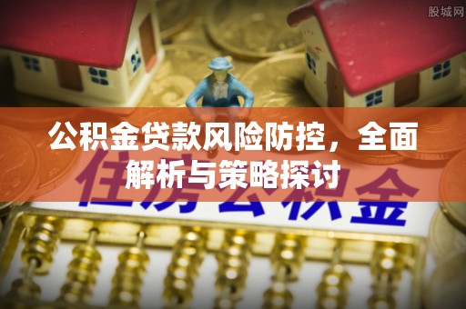 彭州公积金贷款风险防控，全面解析与策略探讨