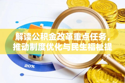 彭州解读公积金改革重点任务，推动制度优化与民生福祉提升