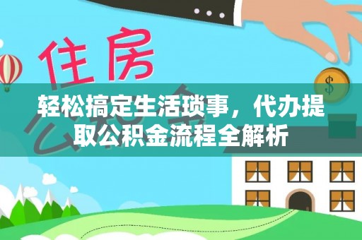 彭州轻松搞定生活琐事，代办提取公积金流程全解析