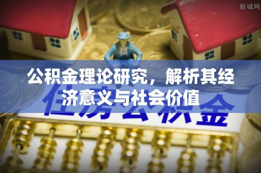 彭州公积金理论研究，解析其经济意义与社会价值