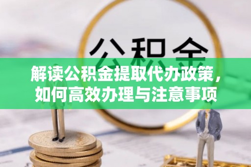彭州解读公积金提取代办政策，如何高效办理与注意事项