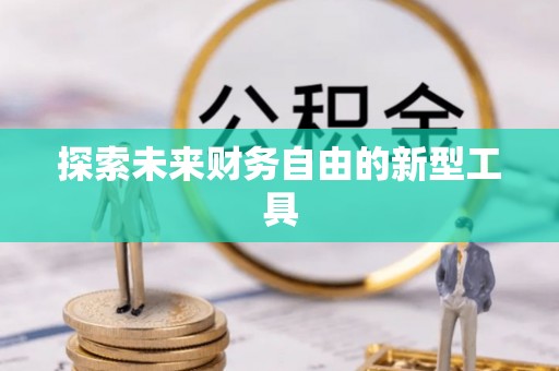彭州探索未来财务自由的新型工具