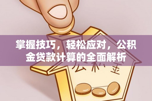 彭州掌握技巧，轻松应对，公积金贷款计算的全面解析