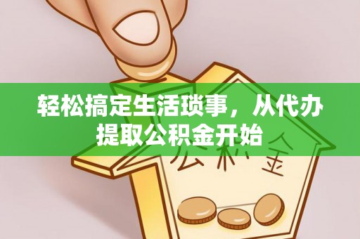 彭州轻松搞定生活琐事，从代办提取公积金开始