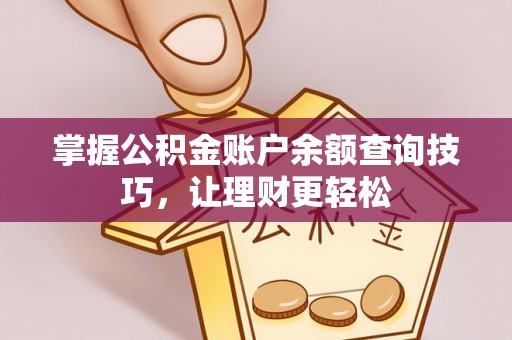 彭州掌握公积金账户余额查询技巧，让理财更轻松