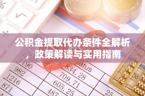彭州公积金提取代办条件全解析，政策解读与实用指南