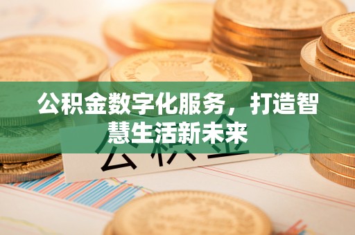 彭州公积金数字化服务，打造智慧生活新未来