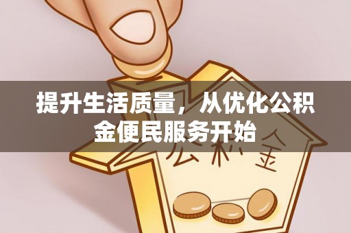 彭州提升生活质量，从优化公积金便民服务开始