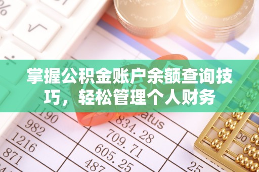 彭州掌握公积金账户余额查询技巧，轻松管理个人财务