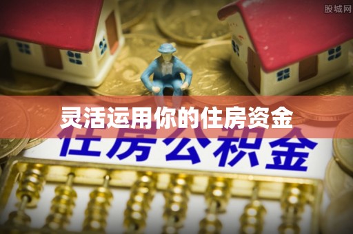 彭州灵活运用你的住房资金