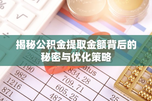 彭州揭秘公积金提取金额背后的秘密与优化策略