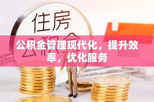 彭州公积金管理现代化，提升效率，优化服务