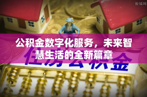 彭州公积金数字化服务，未来智慧生活的全新篇章