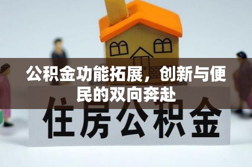 彭州公积金功能拓展，创新与便民的双向奔赴