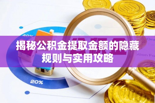 彭州揭秘公积金提取金额的隐藏规则与实用攻略