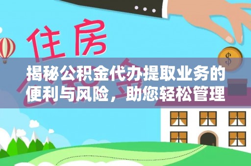 彭州揭秘公积金代办提取业务的便利与风险，助您轻松管理个人财务