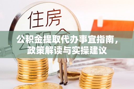 彭州公积金提取代办事宜指南，政策解读与实操建议