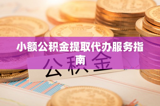 彭州小额公积金提取代办服务指南