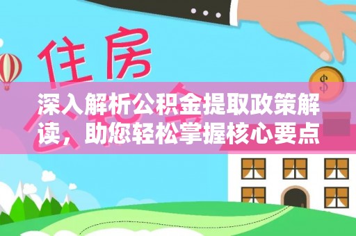 彭州深入解析公积金提取政策解读，助您轻松掌握核心要点