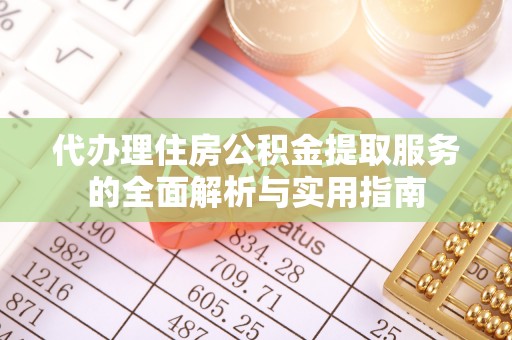 彭州代办理住房公积金提取服务的全面解析与实用指南