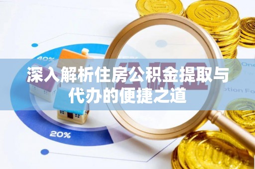 彭州深入解析住房公积金提取与代办的便捷之道
