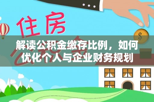 彭州解读公积金缴存比例，如何优化个人与企业财务规划