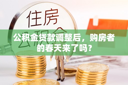 彭州公积金贷款调整后，购房者的春天来了吗？