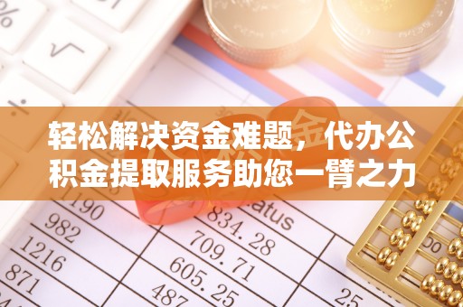 彭州轻松解决资金难题，代办公积金提取服务助您一臂之力