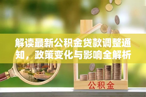 彭州解读最新公积金贷款调整通知，政策变化与影响全解析