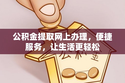 彭州公积金提取网上办理，便捷服务，让生活更轻松