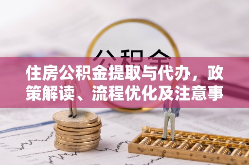 彭州住房公积金提取与代办，政策解读、流程优化及注意事项