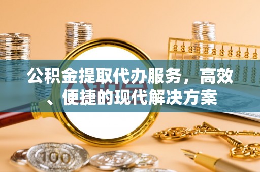 彭州公积金提取代办服务，高效、便捷的现代解决方案