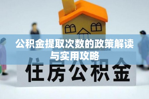 彭州公积金提取次数的政策解读与实用攻略