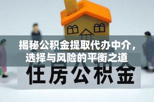 彭州揭秘公积金提取代办中介，选择与风险的平衡之道