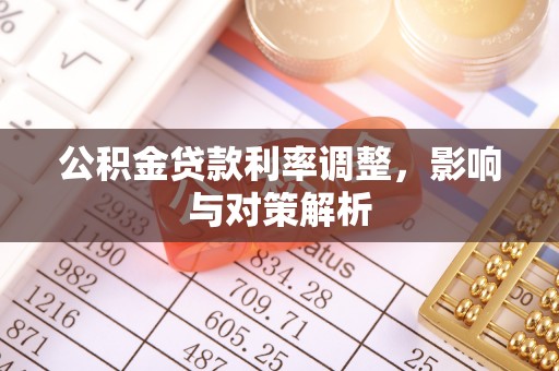 彭州公积金贷款利率调整，影响与对策解析