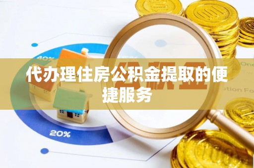 彭州代办理住房公积金提取的便捷服务