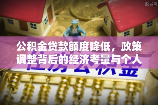 彭州公积金贷款额度降低，政策调整背后的经济考量与个人应对策略