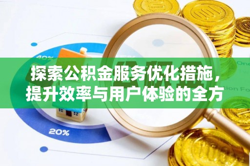 彭州探索公积金服务优化措施，提升效率与用户体验的全方位解析