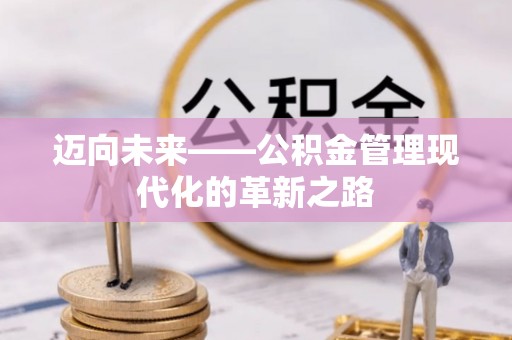 彭州迈向未来——公积金管理现代化的革新之路