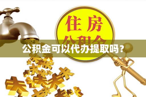彭州公积金可以代办提取吗？