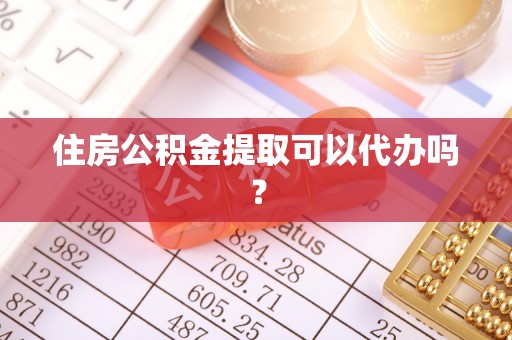 彭州住房公积金提取可以代办吗？