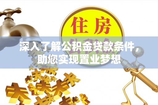彭州深入了解公积金贷款条件，助您实现置业梦想