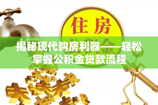 彭州揭秘现代购房利器——轻松掌握公积金贷款流程