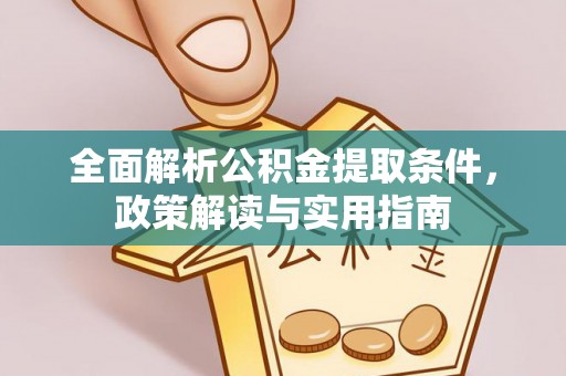 彭州全面解析公积金提取条件，政策解读与实用指南