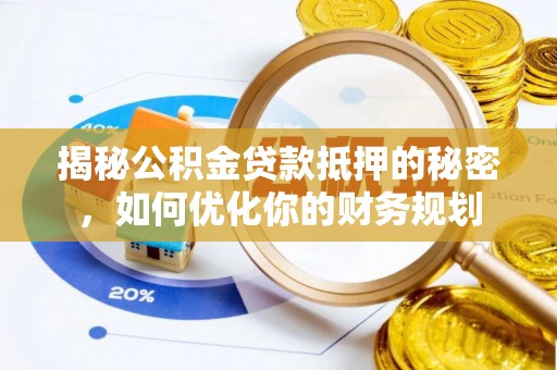 彭州揭秘公积金贷款抵押的秘密，如何优化你的财务规划