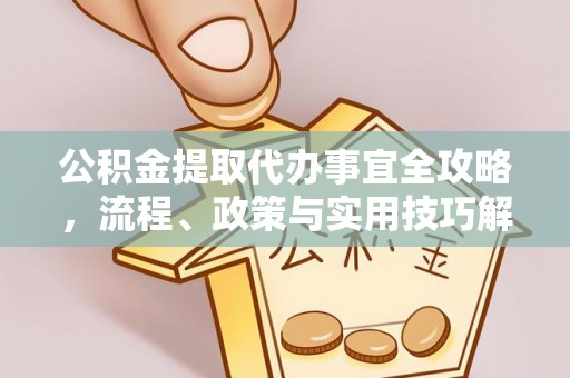 彭州公积金提取代办事宜全攻略，流程、政策与实用技巧解析
