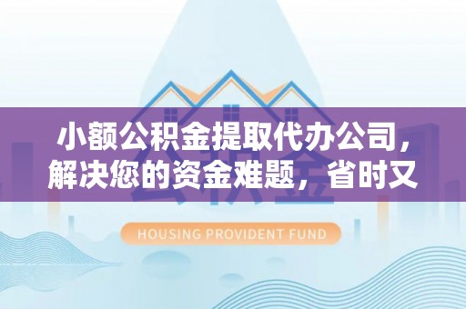 彭州小额公积金提取代办公司，解决您的资金难题，省时又省心