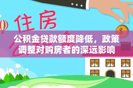 彭州公积金贷款额度降低，政策调整对购房者的深远影响